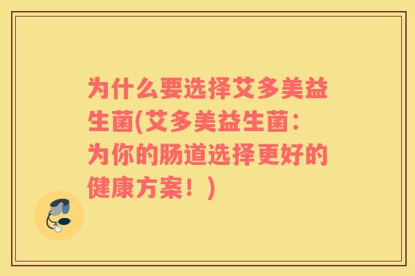 为什么要选择艾多美益生菌(艾多美益生菌：为你的肠道选择更好的健康方案！)