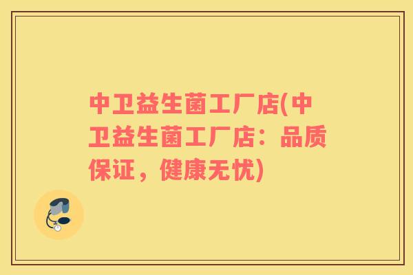 中卫益生菌工厂店(中卫益生菌工厂店：品质保证，健康无忧)