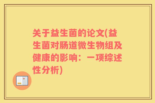 关于益生菌的论文(益生菌对肠道微生物组及健康的影响：一项综述性分析)