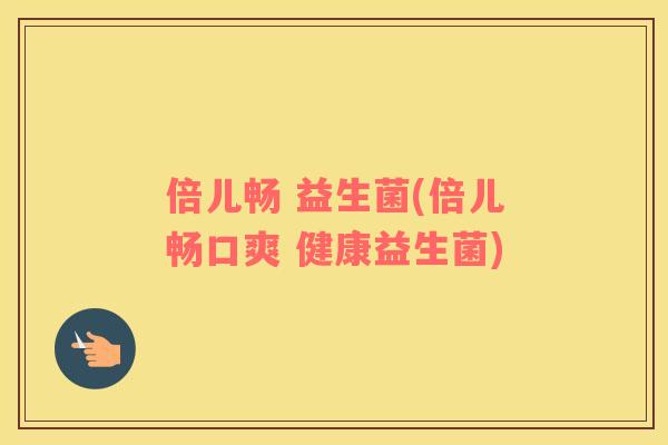 倍儿畅 益生菌(倍儿畅口爽 健康益生菌) 倍儿畅 益生菌(倍儿畅口爽 健康益生菌)