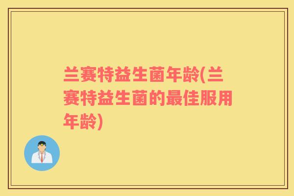 兰赛特益生菌年龄(兰赛特益生菌的佳服用年龄)