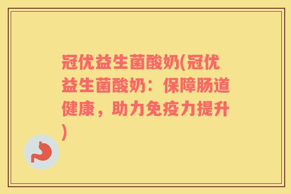 冠优益生菌酸奶(冠优益生菌酸奶：保障肠道健康，助力力提升)