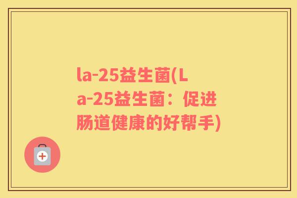 la-25益生菌(La-25益生菌：促进肠道健康的好帮手)