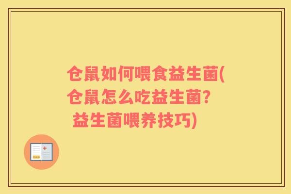 仓鼠如何喂食益生菌(仓鼠怎么吃益生菌？  益生菌喂养技巧)