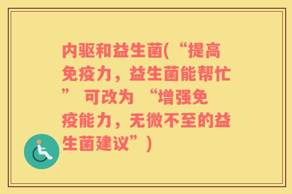 内驱和益生菌(“提高力，益生菌能帮忙” 可改为 “增强能力，无微不至的益生菌建议”)