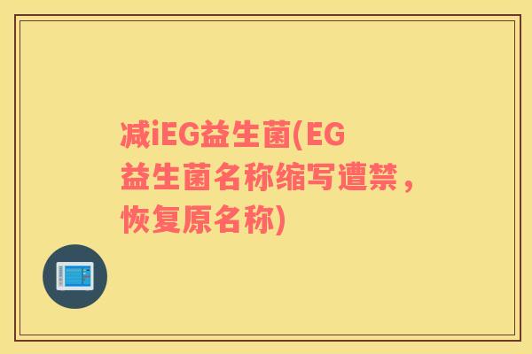 减iEG益生菌(EG益生菌名称缩写遭禁，恢复原名称)