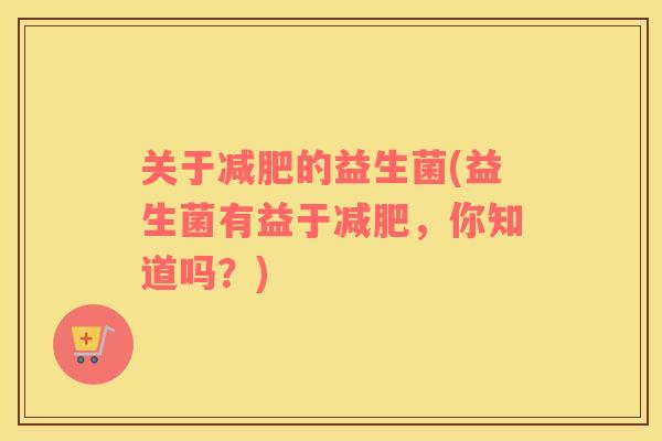 关于的益生菌(益生菌有益于，你知道吗？)
