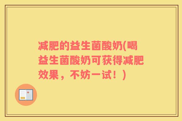 的益生菌酸奶(喝益生菌酸奶可获得效果，不妨一试！)