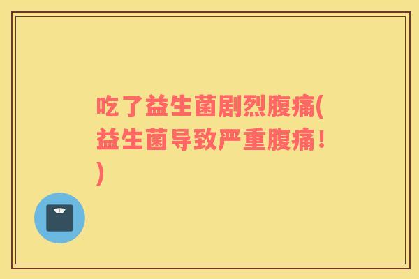 吃了益生菌剧烈(益生菌导致严重！)