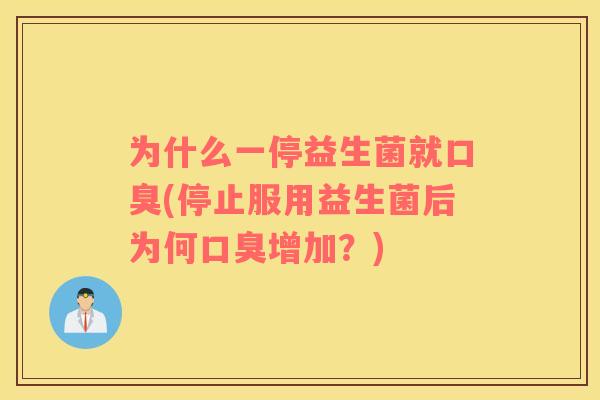 为什么一停益生菌就(停止服用益生菌后为何增加？)