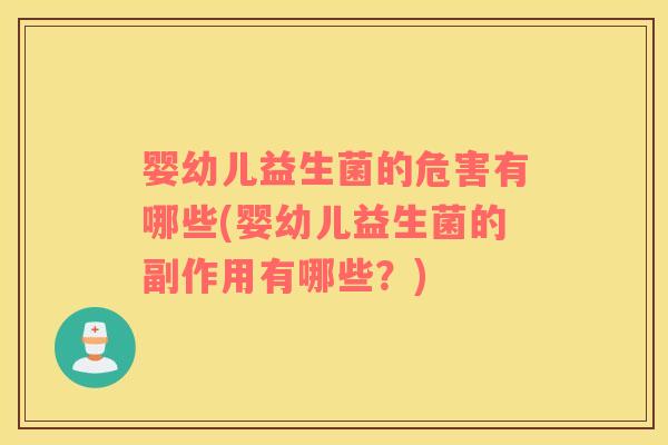 婴幼儿益生菌的危害有哪些(婴幼儿益生菌的副作用有哪些?) 婴幼儿益生菌的危害有哪些(婴幼儿益生菌的副作用有哪些?)