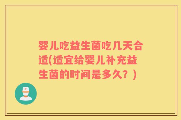 婴儿吃益生菌吃几天合适(适宜给婴儿补充益生菌的时间是多久?) 婴儿吃益生菌吃几天合适(适宜给婴儿补充益生菌的时间是多久?)
