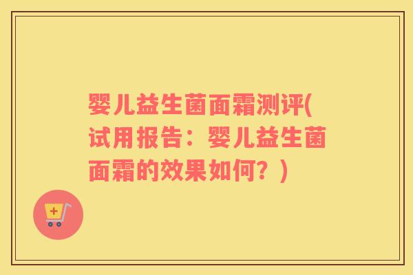 婴儿益生菌面霜测评(试用报告：婴儿益生菌面霜的效果如何？)