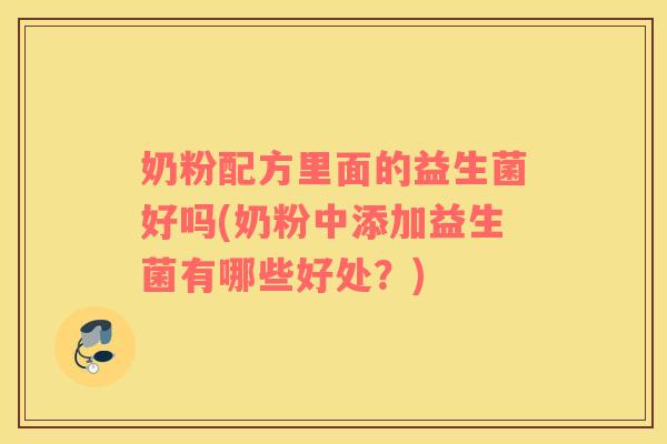 奶粉配方里面的益生菌好吗(奶粉中添加益生菌有哪些好处？)