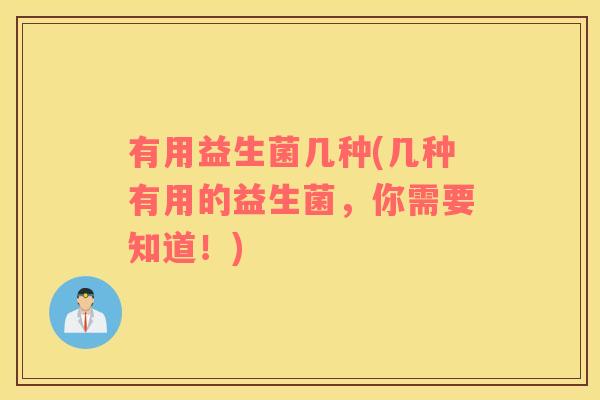 有用益生菌几种(几种有用的益生菌，你需要知道！)