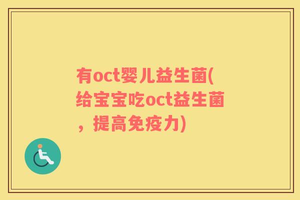 有oct婴儿益生菌(给宝宝吃oct益生菌，提高力)