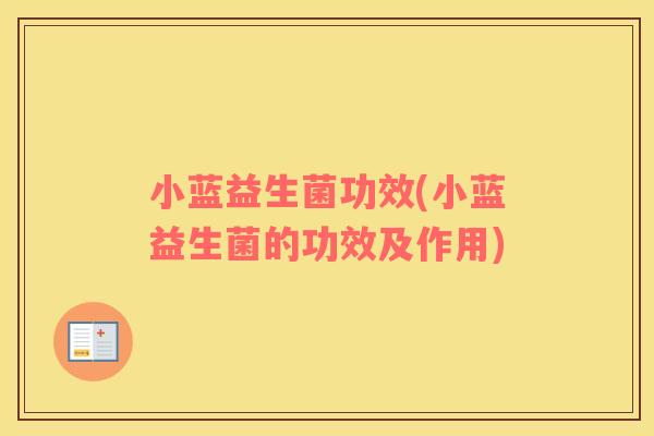小蓝益生菌功效(小蓝益生菌的功效及作用)