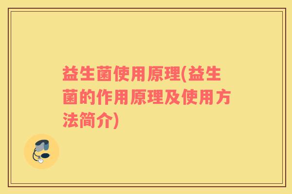 益生菌使用原理(益生菌的作用原理及使用方法简介) 益生菌使用原理(益生菌的作用原理及使用方法简介)