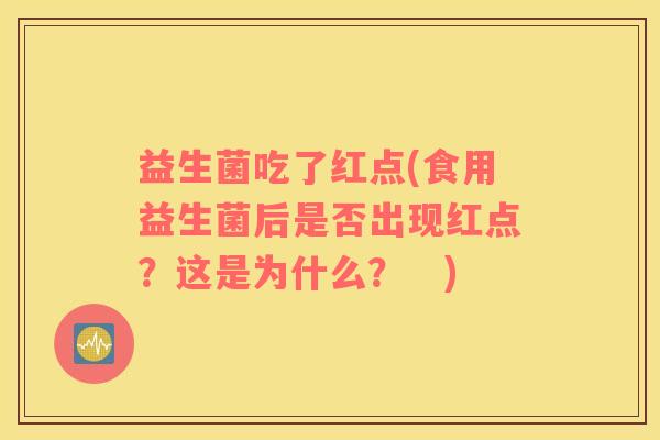 益生菌吃了红点(食用益生菌后是否出现红点？这是为什么？　)