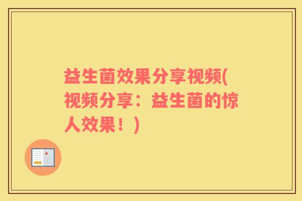 益生菌效果分享视频(视频分享：益生菌的惊人效果！)