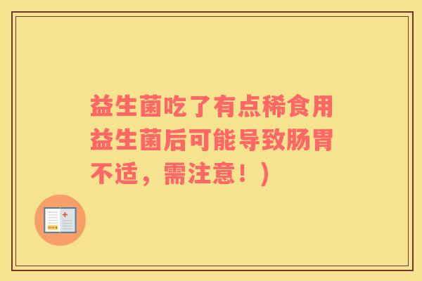 益生菌吃了有点稀食用益生菌后可能导致肠胃不适，需注意！)