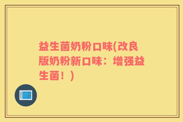 益生菌奶粉口味(改良版奶粉新口味：增强益生菌！)