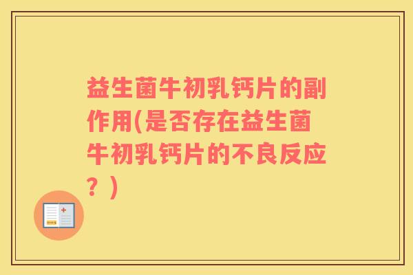 益生菌牛初乳钙片的副作用(是否存在益生菌牛初乳钙片的不良反应？)