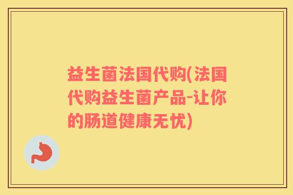 益生菌法国代购(法国代购益生菌产品-让你的肠道健康无忧)