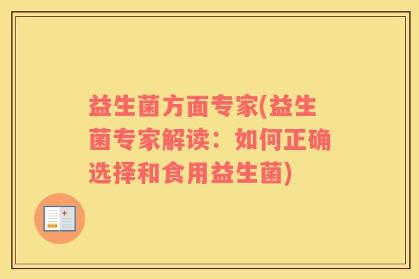 益生菌方面专家(益生菌专家解读:如何正确选择和食用益生菌) 益生菌方面专家(益生菌专家解读:如何正确选择和食用益生菌)