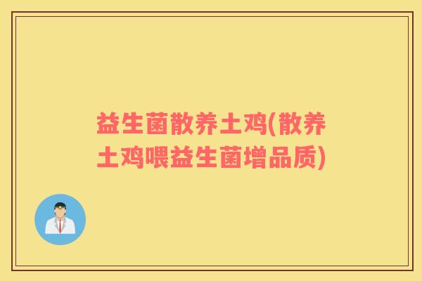 益生菌散养土鸡(散养土鸡喂益生菌增品质) 益生菌散养土鸡(散养土鸡喂益生菌增品质)