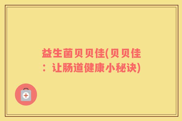 益生菌贝贝佳(贝贝佳：让肠道健康小秘诀)