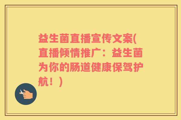 益生菌直播宣传文案(直播倾情推广：益生菌为你的肠道健康保驾护航！)