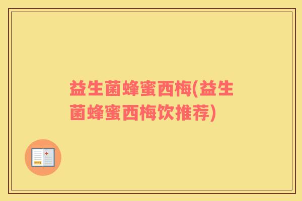 益生菌蜂蜜西梅(益生菌蜂蜜西梅饮推荐)