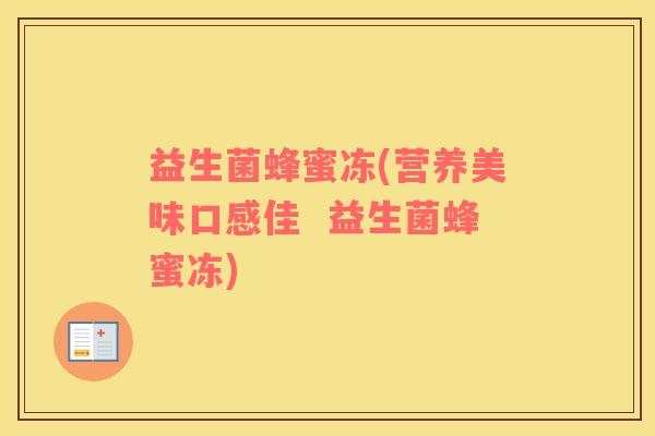 益生菌蜂蜜冻(营养美味口感佳 益生菌蜂蜜冻) 益生菌蜂蜜冻(营养美味口感佳 益生菌蜂蜜冻)