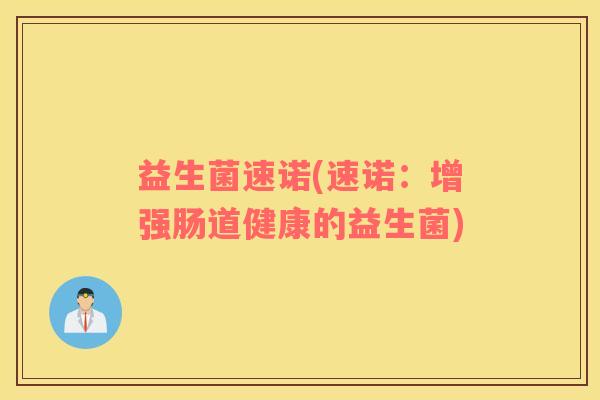 益生菌速诺(速诺：增强肠道健康的益生菌)