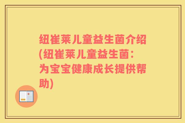 纽崔莱儿童益生菌介绍(纽崔莱儿童益生菌:为宝宝健康成长提供帮助) 纽崔莱儿童益生菌介绍(纽崔莱儿童益生菌:为宝宝健康成长提供帮助)