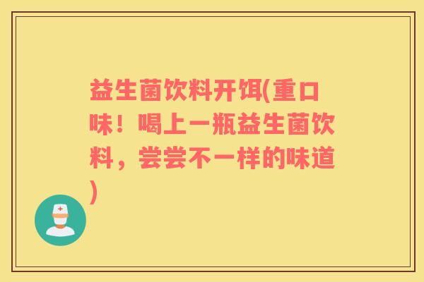 益生菌饮料开饵(重口味！喝上一瓶益生菌饮料，尝尝不一样的味道)