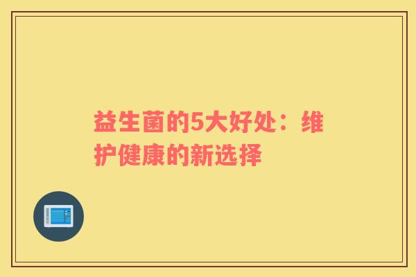 益生菌的5大好处：维护健康的新选择