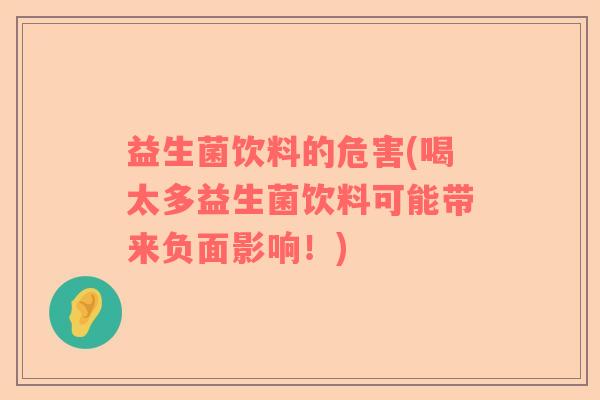 益生菌饮料的危害(喝太多益生菌饮料可能带来负面影响！)