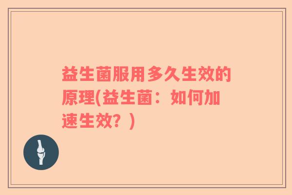 益生菌服用多久生效的原理(益生菌：如何加速生效？)