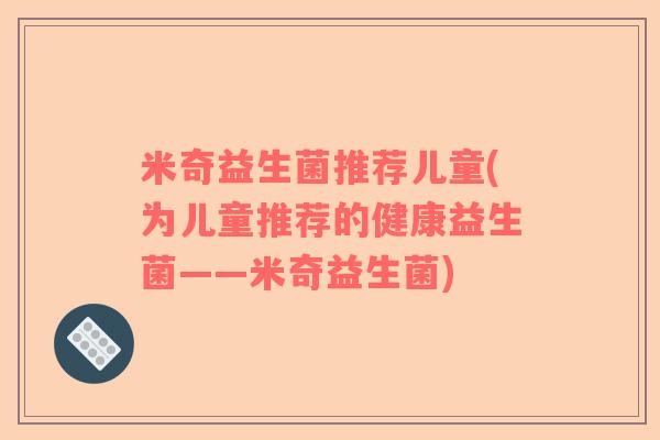 米奇益生菌推荐儿童(为儿童推荐的健康益生菌——米奇益生菌)