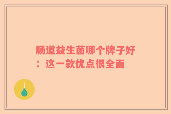 肠道益生菌哪个牌子好：这一款优点很全面