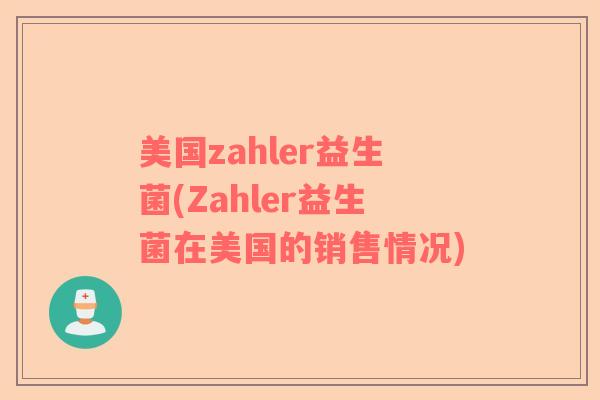 美国zahler益生菌(Zahler益生菌在美国的销售情况) 美国zahler益生菌(Zahler益生菌在美国的销售情况)