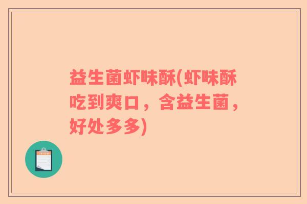 益生菌虾味酥(虾味酥吃到爽口，含益生菌，好处多多)