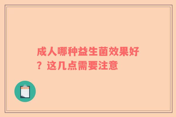 成人哪种益生菌效果好？这几点需要注意