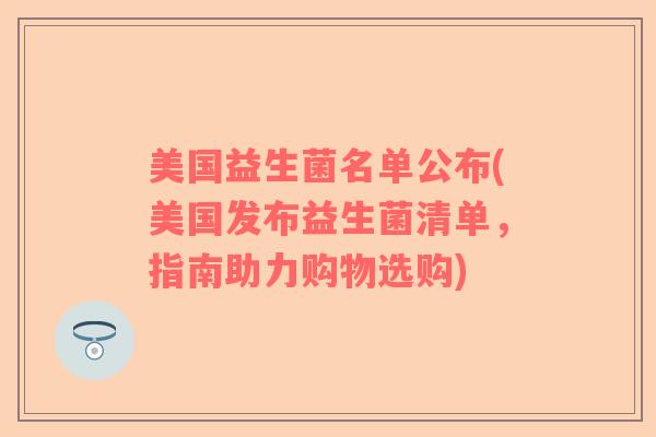 美国益生菌名单公布(美国发布益生菌清单,指南助力购物选购) 美国益生菌名单公布(美国发布益生菌清单,指南助力购物选购)