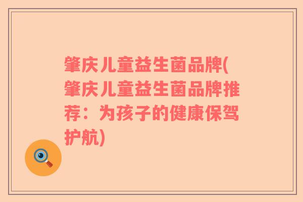 肇庆儿童益生菌品牌(肇庆儿童益生菌品牌推荐:为孩子的健康保驾护航) 肇庆儿童益生菌品牌(肇庆儿童益生菌品牌推荐:为孩子的健康保驾护航)