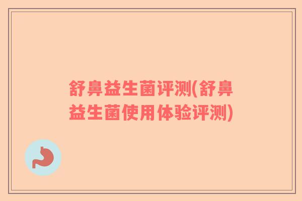 舒鼻益生菌评测(舒鼻益生菌使用体验评测)