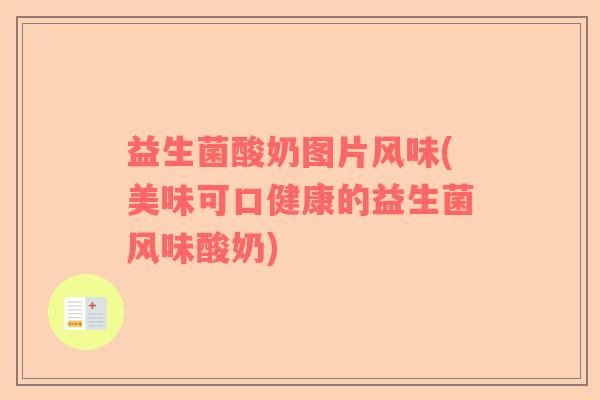 益生菌酸奶图片风味(美味可口健康的益生菌风味酸奶) 益生菌酸奶图片风味(美味可口健康的益生菌风味酸奶)