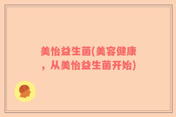 美怡益生菌(美容健康，从美怡益生菌开始)